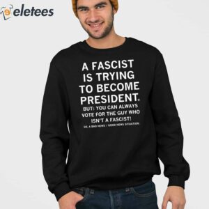 A Fascist Is Trying To Become President Shirt 4