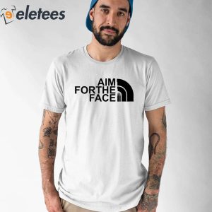 Aim For The Face Shirt