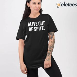Alive Out Of Spite Shirt 2