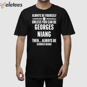 Always Be Yourself Unless You Can Be Georges Niang Then Always Be Georges Niang Shirt