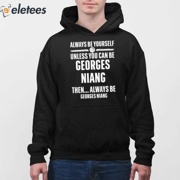 Always Be Yourself Unless You Can Be Georges Niang Then Always Be Georges Niang Shirt