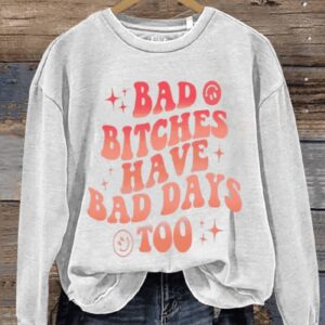 Bad Bitches Have Bad Days Too Art Print Pattern Casual Sweatshirt1