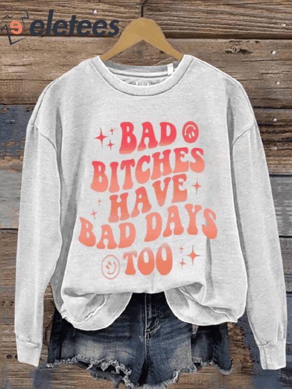 Bad Bitches Have Bad Days Too Art Print Pattern Casual Sweatshirt