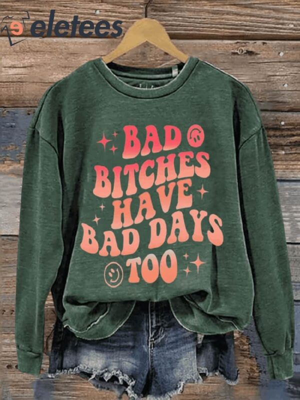 Bad Bitches Have Bad Days Too Art Print Pattern Casual Sweatshirt