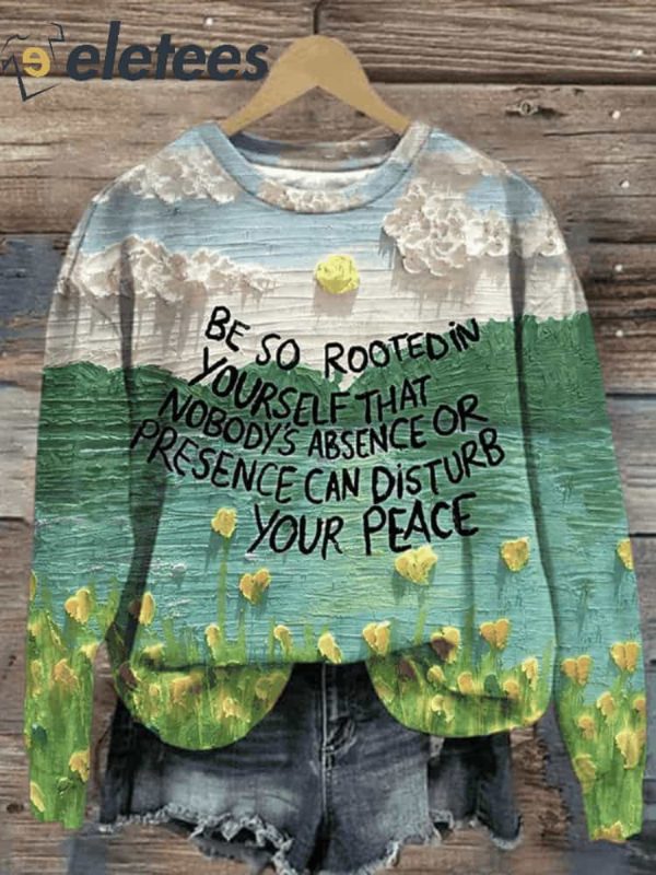 Be So Rooted In Yourself That Nobody’S Absence Or Presence Can Disturb Your Peace Print Casual Sweatshirt