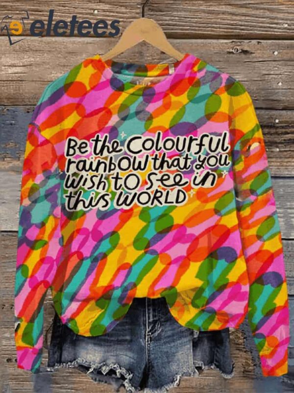 Be The Colourful Rainbow That You Wish To See In This World Casual Sweatshirt