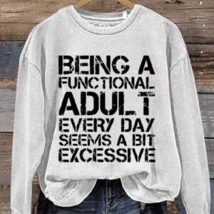 Being A Functional Adult Every Day Seems A Bit Excessive Art Print Pattern Casual Sweatshirt1