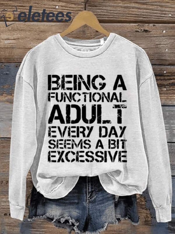 Being A Functional Adult Every Day Seems A Bit Excessive Art Print Pattern Casual Sweatshirt