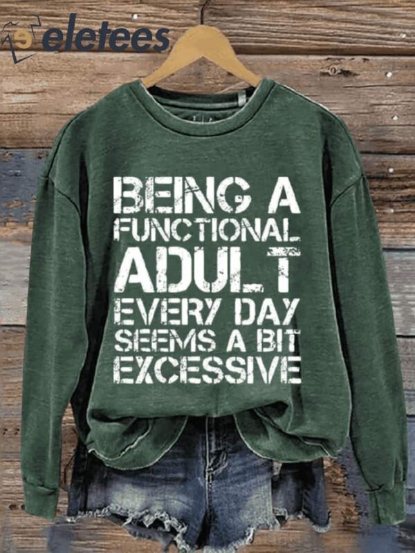 Being A Functional Adult Every Day Seems A Bit Excessive Art Print Pattern Casual Sweatshirt