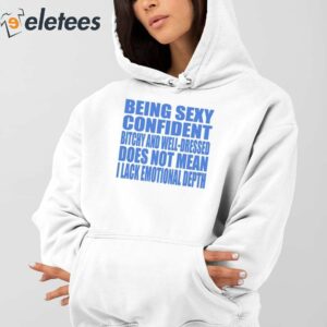 Being Sexy Confident Bitchy And Well Dressed Does Not Mean I Lack Emotional Depth Shirt 4