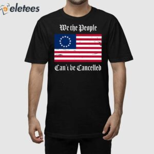 Betsy Ross We The People Can't Be Cancelled Shirt