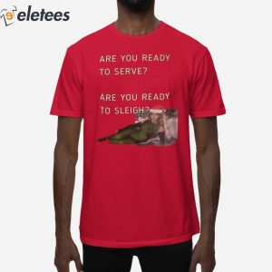 Beyonce Are You Ready To Serve Are You Ready To Sleigh Shirt