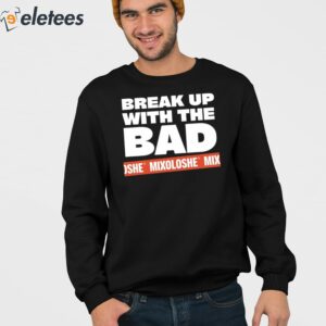 Break Up With The Bad Mixoloshe Shirt 4