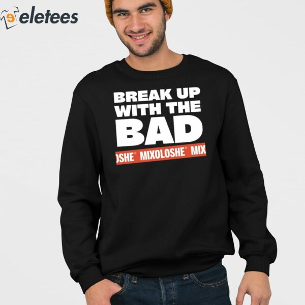 Break Up With The Bad Mixoloshe Shirt