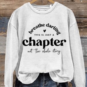 Breathe Darling This Is A Chapter Not The Whole Story Art Design Print Casual Sweatshirt1