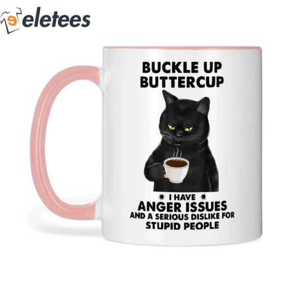 Buckle Up Buttercup I Have Anger Issues Cat Mug