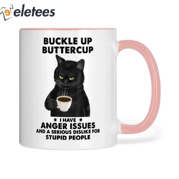 Buckle Up Buttercup I Have Anger Issues Cat Mug