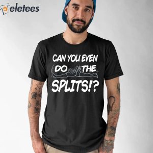 Can You Even Do The Splits Shirt