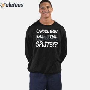 Can You Even Do The Splits Shirt 4
