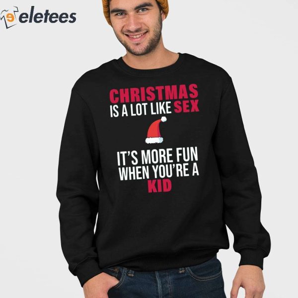 Christmas Is A Lot Like Sex It’s More Fun When You’re A Kid Shirt