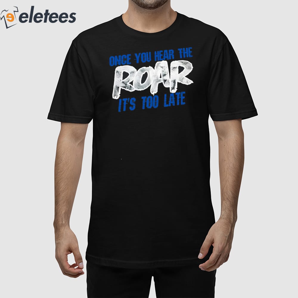 Derrick Barnes Once You Hear The Roar It's Too Late Shirt