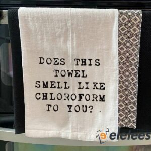 Does This Towel Smell Like Chloroform To You Tea Towel