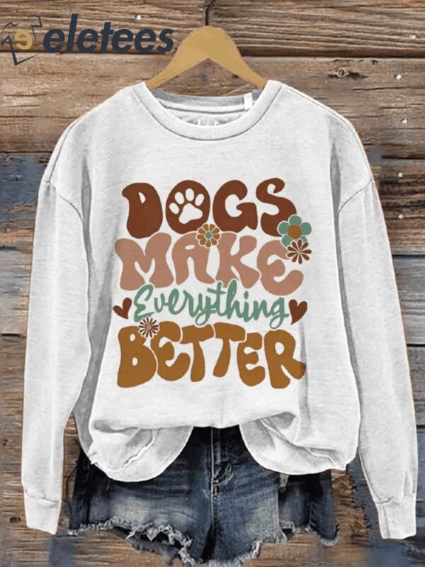Dogs Make Everything Better Animal Lover Casual Print Sweatshirt