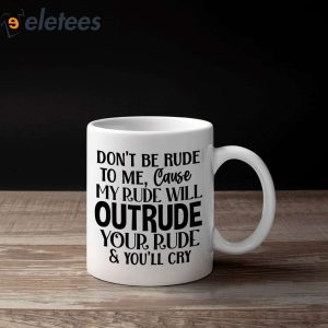 Dont Be Rude To Me Cause My Rude Will Outrude Mug 3