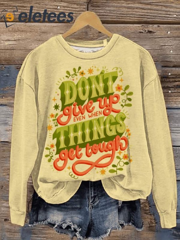 Don’t Give Up Even When Things Get Tough Art Print Pattern Casual Sweatshirt
