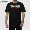 Don’t Like My Attitude Call 1-800-Eatshit Shirt