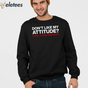 Dont Like My Attitude Call 1 800 Eatshit Shirt 2