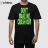 Don’t Make Me Crash Out Shirt