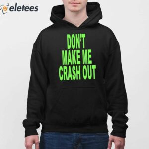 Dont Make Me Crash Out Shirt 3