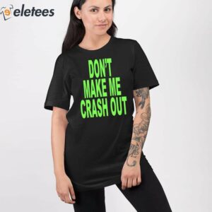 Dont Make Me Crash Out Shirt 4