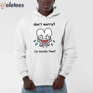 Dont Worry Im Totally Fine Shirt 3