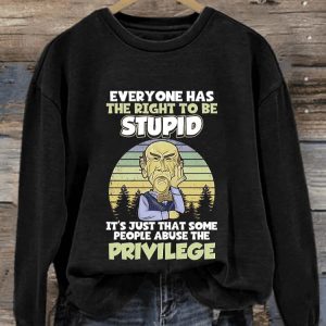 Everyone Has The Right To Be Stupid Its Just That Some People Abuse The Privilege Print Sweatshirt