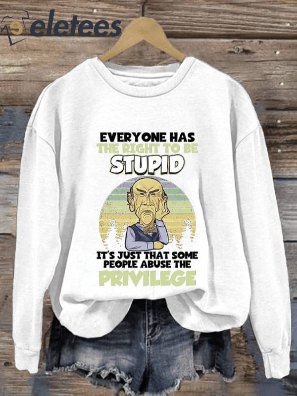 Everyone Has The Right To Be Stupid. It’s Just That Some People Abuse The Privilege Print Sweatshirt
