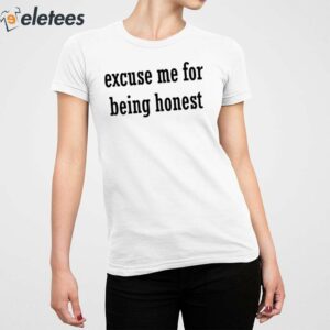 Excuse Me For Being Honest Shirt 2