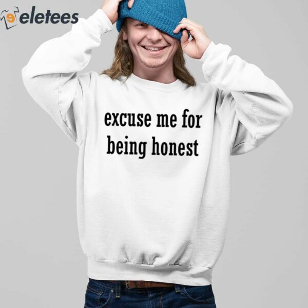 Excuse Me For Being Honest Shirt