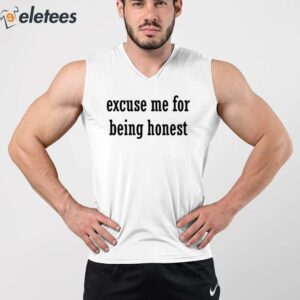 Excuse Me For Being Honest Shirt 5