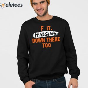 F It Higgins Down There Too Shirt 2