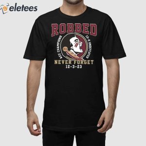 FSU Robbed Acc Champions 13-0 Undefeated Never Forget 12-3-23 Shirt