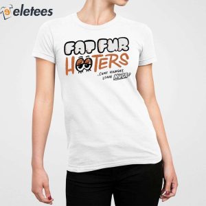 Fat Fur Hooters Come Hungry Leave Huge Shirt 2