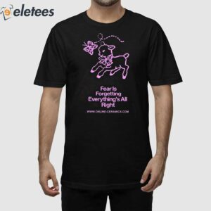 Fear Is Forgetting Everythings All Right Shirt 1
