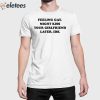 Feeling Gay Might Kiss Your Girlfriend Later Idk Shirt