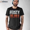 Feisty Got Our 6 Shirt