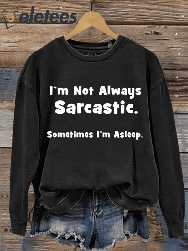 I’m Not Always Sarcastic Sometimes I’m Asleep Sweatshirt