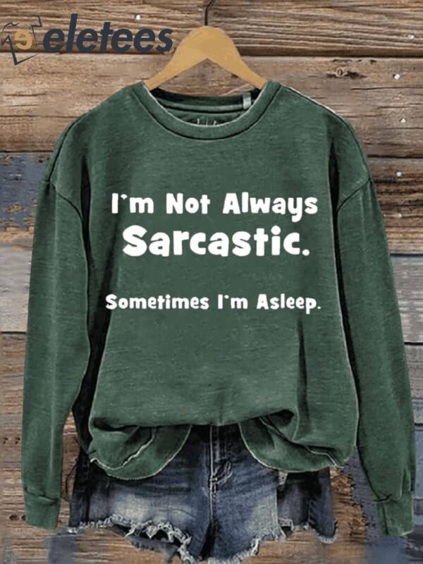 I’m Not Always Sarcastic Sometimes I’m Asleep Sweatshirt