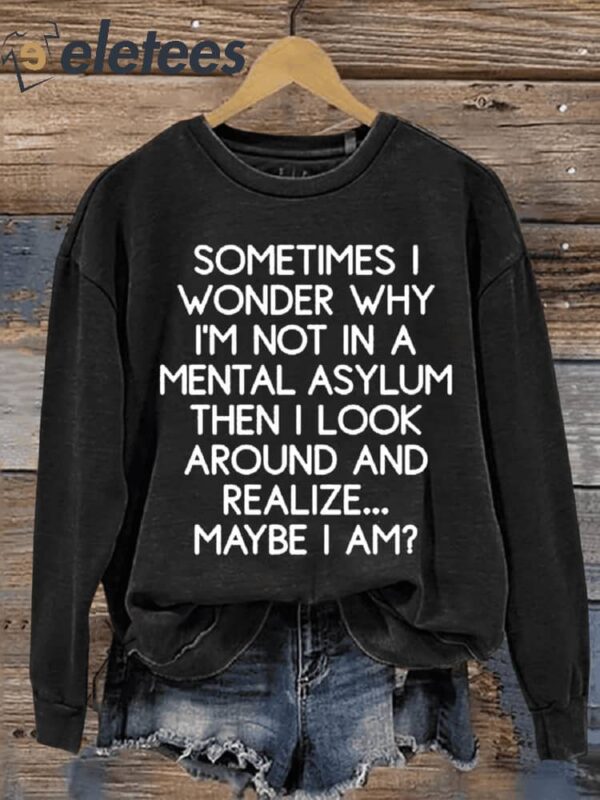 Funny Letter Sometime I Wonder Why I’m Not In Mental Asylum Print Casual Sweatshirt