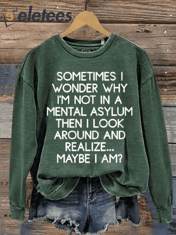 Funny Letter Sometime I Wonder Why I’m Not In Mental Asylum Print Casual Sweatshirt